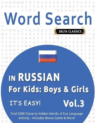 Word Search in Russian for Kids: Boys & Girls - It's Easy! Vol.3 - Delta Classics - Find 2000 Cleverly Hidden Words: A Fun Language Activity - Includes Bonus Game & More!