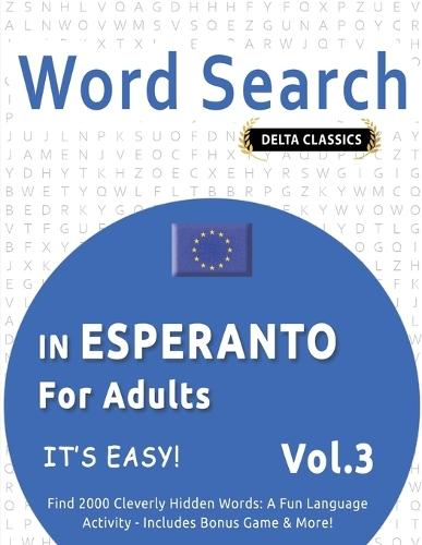 Word Search in Esperanto for Adults - It's Easy! Vol.3 - Delta Classics - Find 2000 Cleverly Hidden Words: A Fun Language Activity - Includes Bonus Game & More!