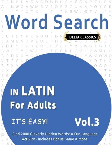Word Search in Latin for Adults - It's Easy! Vol.3 - Delta Classics - Find 2000 Cleverly Hidden Words: A Fun Language Activity - Includes Bonus Game & More!