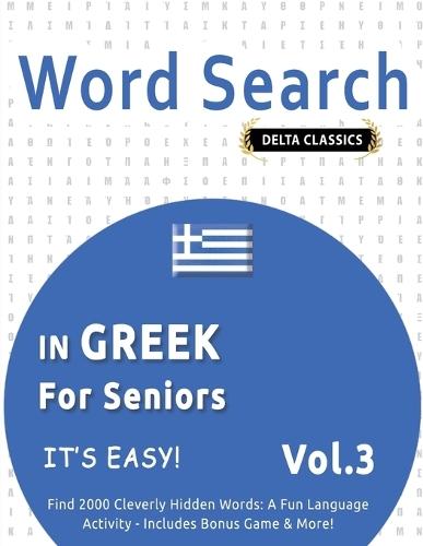 Word Search in Greek for Seniors - It's Easy! Vol.3 - Delta Classics - Find 2000 Cleverly Hidden Words: A Fun Language Activity - Includes Bonus Game & More!