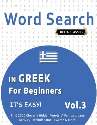 Word Search in Greek for Beginners - It's Easy! Vol.3 - Delta Classics - Find 2000 Cleverly Hidden Words: A Fun Language Activity - Includes Bonus Game & More!