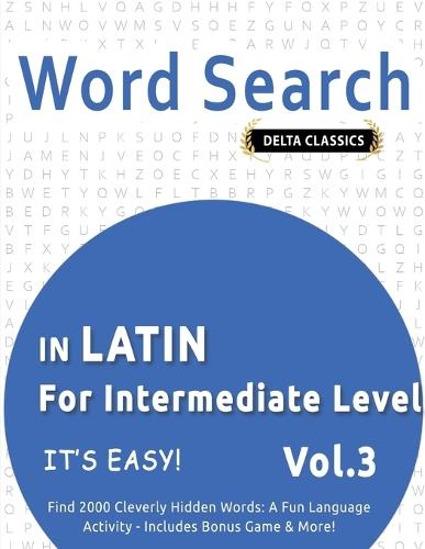 Word Search in Latin for Intermediate Level - It's Easy! Vol.3 - Delta Classics - Find 2000 Cleverly Hidden Words: A Fun Language Activity - Includes Bonus Game & More!