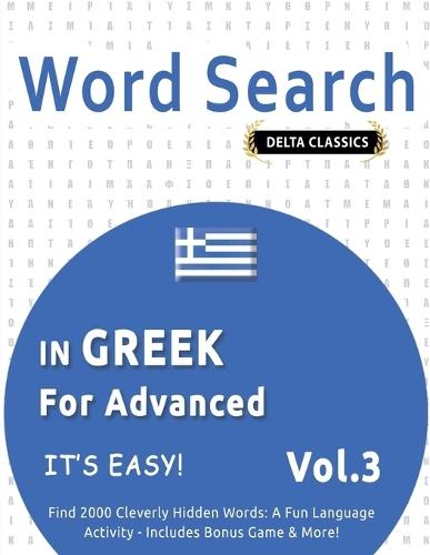 Word Search in Greek for Advanced - It's Easy! Vol.3 - Delta Classics - Find 2000 Cleverly Hidden Words: A Fun Language Activity - Includes Bonus Game & More!