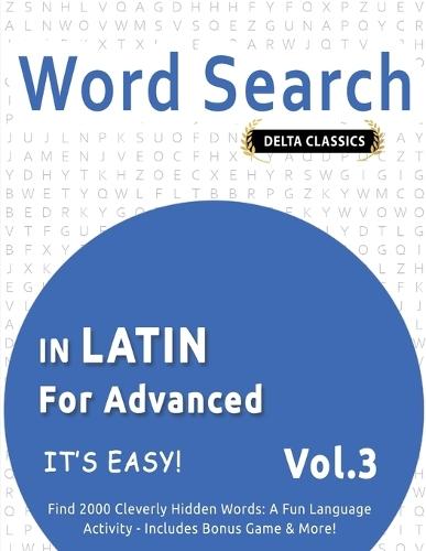Word Search in Latin for Advanced - It's Easy! Vol.3 - Delta Classics - Find 2000 Cleverly Hidden Words: A Fun Language Activity - Includes Bonus Game & More!