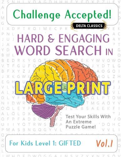 Challenge Accepted! - Hard and Engaging Word Search in Large Print for Kids Level 1: Gifted - Vol.1 - Delta Classics - Test Your Skills with an Extreme Puzzle Game!