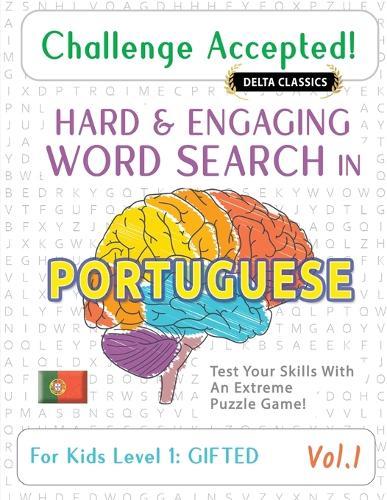 Challenge Accepted! - Hard and Engaging Word Search in Portuguese for Kids Level 1: Gifted - Vol.1 - Delta Classics - Test Your Skills with an Extreme Puzzle Game!