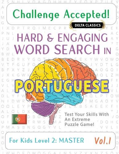 Challenge Accepted! - Hard and Engaging Word Search in Portuguese for Kids Level 2: Master - Vol.1 - Delta Classics - Test Your Skills with an Extreme Puzzle Game!