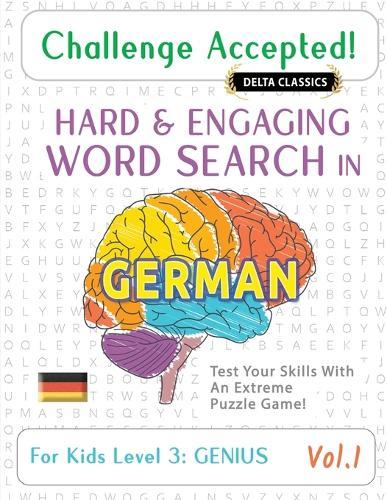 Challenge Accepted! - Hard and Engaging Word Search in German for Kids Level 3: Genius - Vol.1 - Delta Classics - Test Your Skills with an Extreme Puzzle Game!