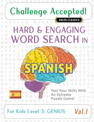 Challenge Accepted! - Hard and Engaging Word Search in Spanish for Kids Level 3: Genius - Vol.1 - Delta Classics - Test Your Skills with an Extreme Puzzle Game!