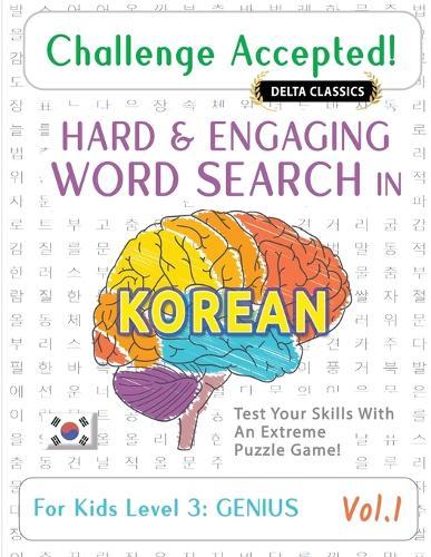Challenge Accepted! - Hard and Engaging Word Search in Korean for Kids Level 3: Genius - Vol.1 - Delta Classics - Test Your Skills with an Extreme Puzzle Game!