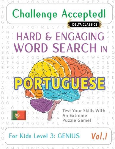Challenge Accepted! - Hard and Engaging Word Search in Portuguese for Kids Level 3: Genius - Vol.1 - Delta Classics - Test Your Skills with an Extreme Puzzle Game!