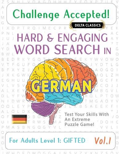 Challenge Accepted! - Hard and Engaging Word Search in German for Adults Level 1: Gifted - Vol.1 - Delta Classics - Test Your Skills with an Extreme Puzzle Game!