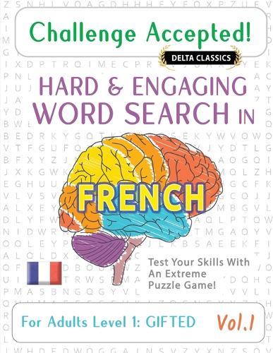 Challenge Accepted! - Hard and Engaging Word Search in French for Adults Level 1: Gifted - Vol.1 - Delta Classics - Test Your Skills with an Extreme Puzzle Game!