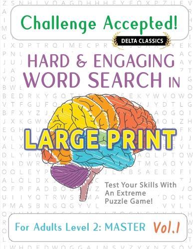 Challenge Accepted! - Hard and Engaging Word Search in Large Print for Adults Level 2: Master - Vol.1 - Delta Classics - Test Your Skills with an Extreme Puzzle Game!