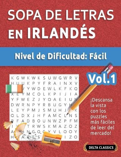 Sopa de Letras En Irlandés - Nivel de Dificultad: Fácil - Vol.1 - Delta Classics - ¡Descansa La Vista Con Los Puzzles Más Fáciles de Leer del Mercado!