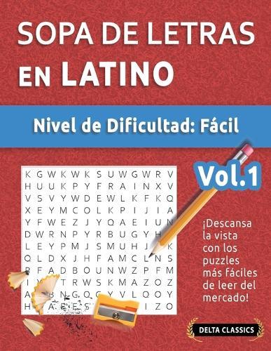 Sopa de Letras En Latino - Nivel de Dificultad: Fácil - Vol.1 - Delta Classics - ¡Descansa La Vista Con Los Puzzles Más Fáciles de Leer del Mercado!