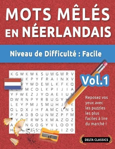 Mots Mêlés En Néerlandais - Niveau de Difficulté: Facile - Vol.1 - Reposez Vos Yeux Avec Les Puzzles Les Plus Faciles À Lire Du Marché ! - Delta Classics