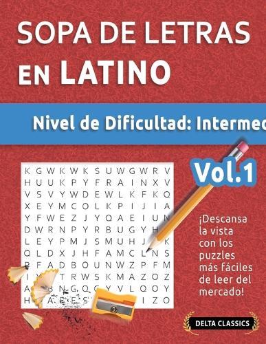 Sopa de Letras En Latino - Nivel de Dificultad: Medio - Vol.1 - Delta Classics - ¡Descansa La Vista Con Los Puzzles Más Fáciles de Leer del Mercado!