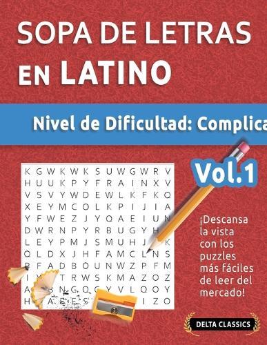 Sopa de Letras En Latino - Nivel de Dificultad: Difícil - Vol.1 - Delta Classics - ¡Descansa La Vista Con Los Puzzles Más Fáciles de Leer del Mercado!