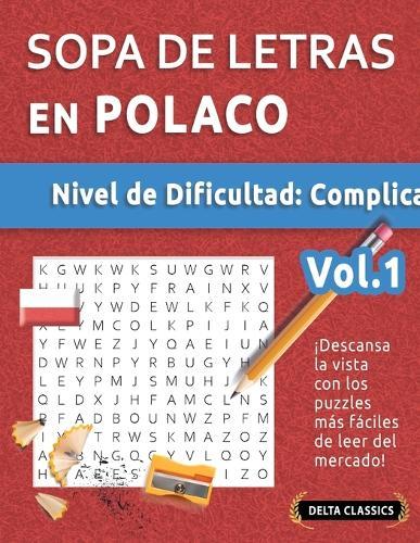 Sopa de Letras En Polaco - Nivel de Dificultad: Difícil - Vol.1 - Delta Classics - ¡Descansa La Vista Con Los Puzzles Más Fáciles de Leer del Mercado!