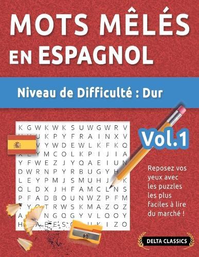 Mots Mêlés En Espagnol - Niveau de Difficulté: Difficile - Vol.1 - Reposez Vos Yeux Avec Les Puzzles Les Plus Faciles À Lire Du Marché ! - Delta Classics