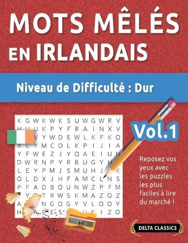 Mots Mêlés En Irlandais - Niveau de Difficulté: Difficile - Vol.1 - Reposez Vos Yeux Avec Les Puzzles Les Plus Faciles À Lire Du Marché ! - Delta Classics