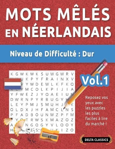 Mots Mêlés En Néerlandais - Niveau de Difficulté: Difficile - Vol.1 - Reposez Vos Yeux Avec Les Puzzles Les Plus Faciles À Lire Du Marché ! - Delta Classics