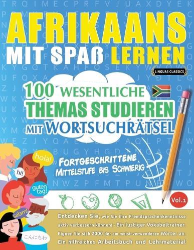 Afrikaans Mit Spaß Lernen - Fortgeschrittene: Mittelstufe Bis Schwierig - 100 Wesentliche Themas Studieren Mit Wortsuchrätsel - Vol.1