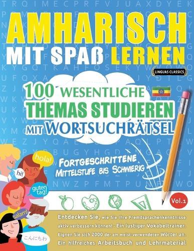 Amharisch Mit Spaß Lernen - Fortgeschrittene: Mittelstufe Bis Schwierig - 100 Wesentliche Themas Studieren Mit Wortsuchrätsel - Vol.1