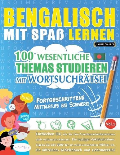 Bengalisch Mit Spaß Lernen - Fortgeschrittene: Mittelstufe Bis Schwierig - 100 Wesentliche Themas Studieren Mit Wortsuchrätsel - Vol.1