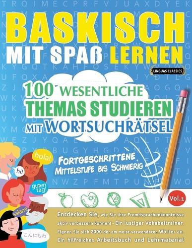 Baskisch Mit Spaß Lernen - Fortgeschrittene: Mittelstufe Bis Schwierig - 100 Wesentliche Themas Studieren Mit Wortsuchrätsel - Vol.1