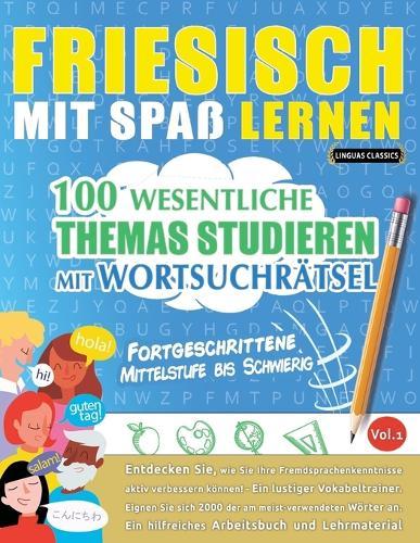 Friesisch Mit Spaß Lernen - Fortgeschrittene: Mittelstufe Bis Schwierig - 100 Wesentliche Themas Studieren Mit Wortsuchrätsel - Vol.1