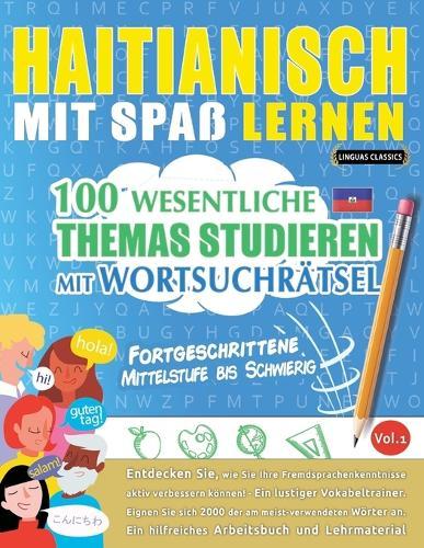 Haitianisch Mit Spaß Lernen - Fortgeschrittene: Mittelstufe Bis Schwierig - 100 Wesentliche Themas Studieren Mit Wortsuchrätsel - Vol.1