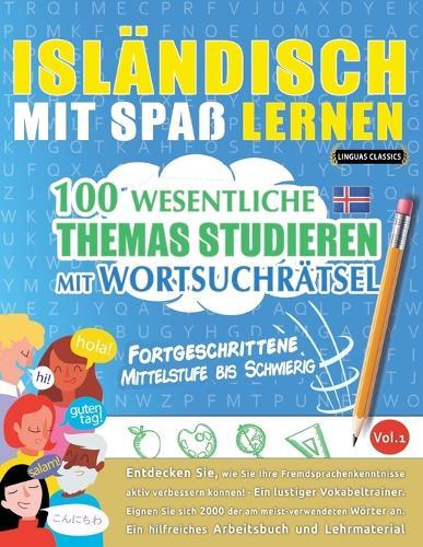 Isländisch Mit Spaß Lernen - Fortgeschrittene: Mittelstufe Bis Schwierig - 100 Wesentliche Themas Studieren Mit Wortsuchrätsel - Vol.1