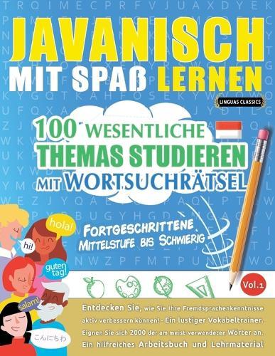 Javanisch Mit Spaß Lernen - Fortgeschrittene: Mittelstufe Bis Schwierig - 100 Wesentliche Themas Studieren Mit Wortsuchrätsel - Vol.1