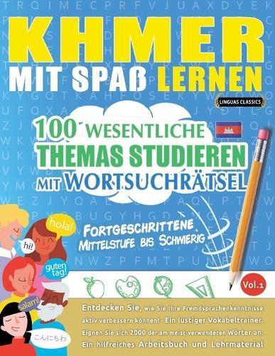 Khmer Mit Spaß Lernen - Fortgeschrittene: Mittelstufe Bis Schwierig - 100 Wesentliche Themas Studieren Mit Wortsuchrätsel - Vol.1