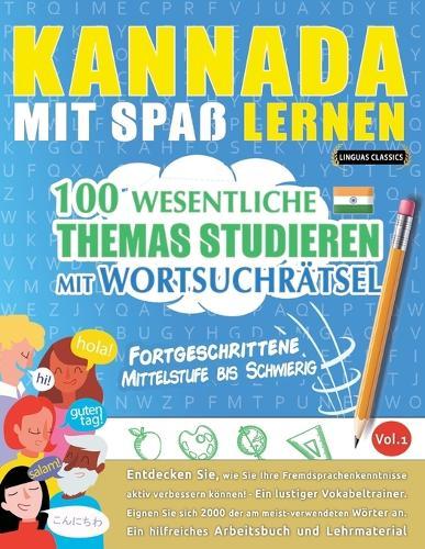 Kannada Mit Spaß Lernen - Fortgeschrittene: Mittelstufe Bis Schwierig - 100 Wesentliche Themas Studieren Mit Wortsuchrätsel - Vol.1