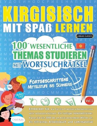 Kirgisisch Mit Spaß Lernen - Fortgeschrittene: Mittelstufe Bis Schwierig - 100 Wesentliche Themas Studieren Mit Wortsuchrätsel - Vol.1