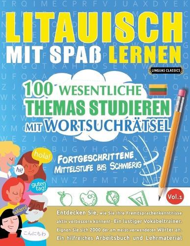 Litauisch Mit Spaß Lernen - Fortgeschrittene: Mittelstufe Bis Schwierig - 100 Wesentliche Themas Studieren Mit Wortsuchrätsel - Vol.1