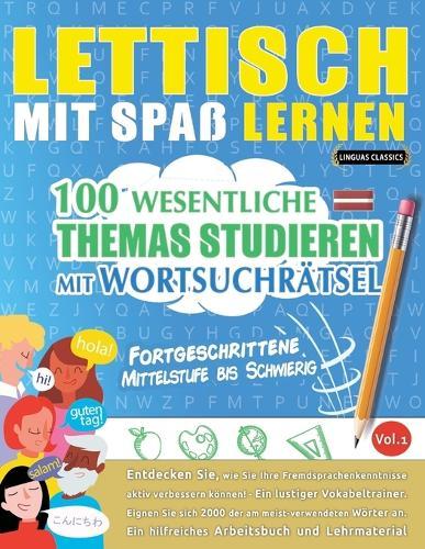 Lettisch Mit Spaß Lernen - Fortgeschrittene: Mittelstufe Bis Schwierig - 100 Wesentliche Themas Studieren Mit Wortsuchrätsel - Vol.1