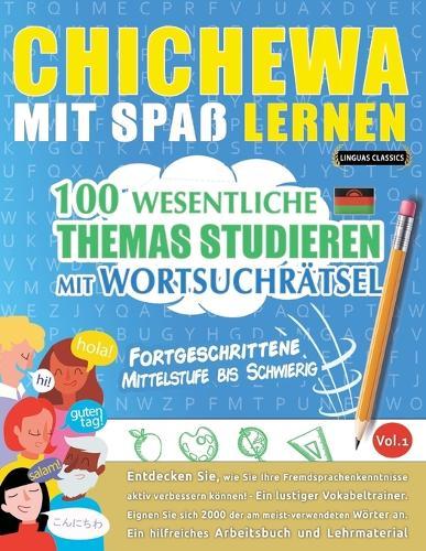Chichewa Mit Spaß Lernen - Fortgeschrittene: Mittelstufe Bis Schwierig - 100 Wesentliche Themas Studieren Mit Wortsuchrätsel - Vol.1