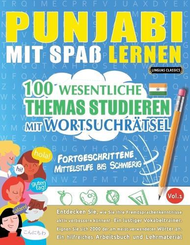 Punjabi Mit Spaß Lernen - Fortgeschrittene: Mittelstufe Bis Schwierig - 100 Wesentliche Themas Studieren Mit Wortsuchrätsel - Vol.1