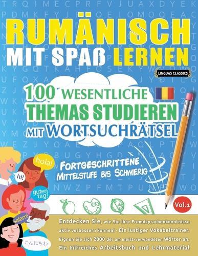 Rumänisch Mit Spaß Lernen - Fortgeschrittene: Mittelstufe Bis Schwierig - 100 Wesentliche Themas Studieren Mit Wortsuchrätsel - Vol.1