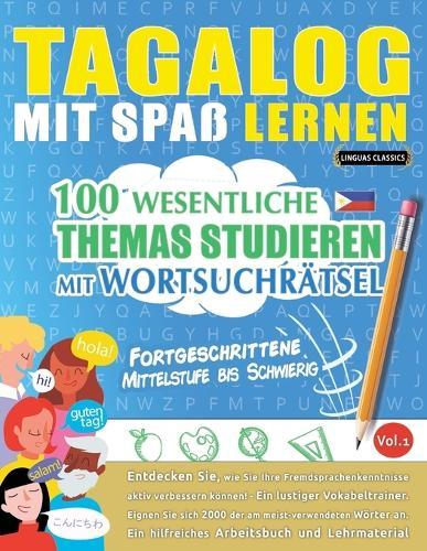 Tagalog Mit Spaß Lernen - Fortgeschrittene: Mittelstufe Bis Schwierig - 100 Wesentliche Themas Studieren Mit Wortsuchrätsel - Vol.1