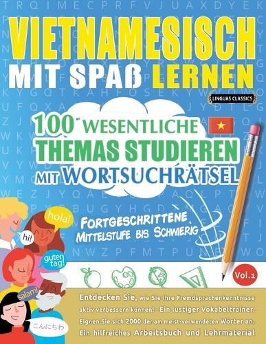 Vietnamesisch Mit Spaß Lernen - Fortgeschrittene: Mittelstufe Bis Schwierig - 100 Wesentliche Themas Studieren Mit Wortsuchrätsel - Vol.1