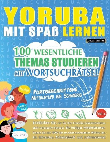 Yoruba Mit Spaß Lernen - Fortgeschrittene: Mittelstufe Bis Schwierig - 100 Wesentliche Themas Studieren Mit Wortsuchrätsel - Vol.1