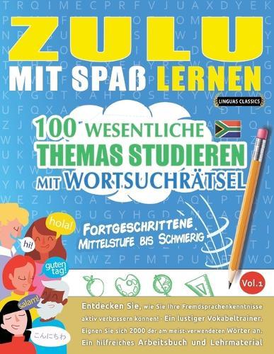 Zulu Mit Spaß Lernen - Fortgeschrittene: Mittelstufe Bis Schwierig - 100 Wesentliche Themas Studieren Mit Wortsuchrätsel - Vol.1