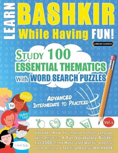 Learn Bashkir While Having Fun! - Advanced: Intermediate to Practiced - Study 100 Essential Thematics with Word Search Puzzles - Vol.1