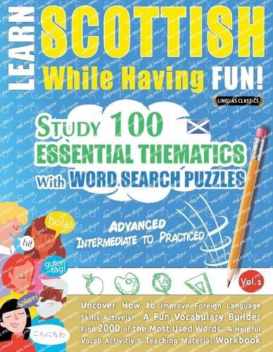 Learn Scottish While Having Fun! - Advanced: Intermediate to Practiced - Study 100 Essential Thematics with Word Search Puzzles - Vol.1