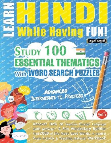 Learn Hindi While Having Fun! - Advanced: Intermediate to Practiced - Study 100 Essential Thematics with Word Search Puzzles - Vol.1